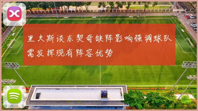 里夫斯谈东契奇缺阵影响强调球队需发挥现有阵容优势