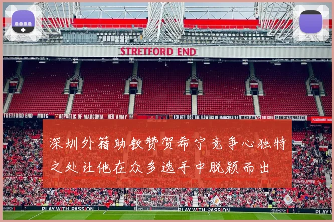 深圳外籍助教赞贺希宁竞争心独特之处让他在众多选手中脱颖而出